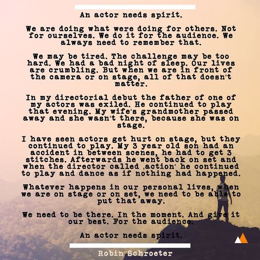 An actor needs spirit. 

We are doing what were doing for others. Not for oursel…